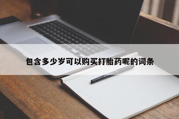流产药联系方式包含多少岁可以购买打胎药呢的词条
