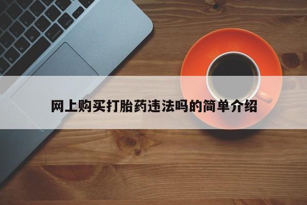 流产药联系方式网上购买打胎药违法吗的简单介绍