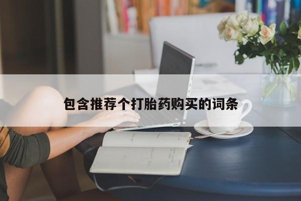 流产药联系方式包含推荐个打胎药购买的词条