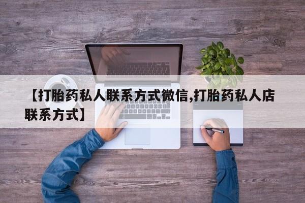 流产药联系方式【打胎药私人联系方式微信,打胎药私人店 联系方式】
