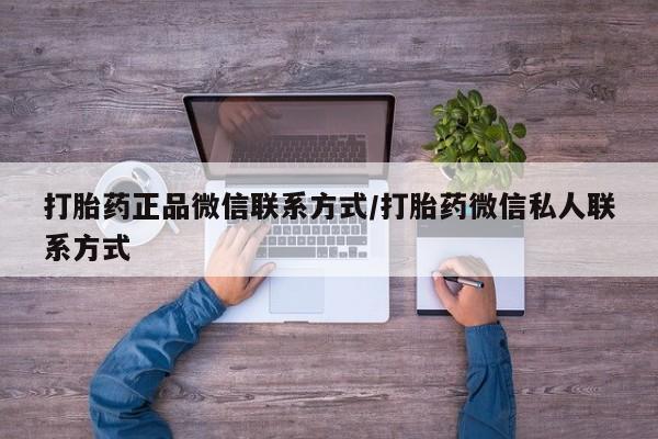 流产药联系方式打胎药正品微信联系方式/打胎药微信私人联系方式