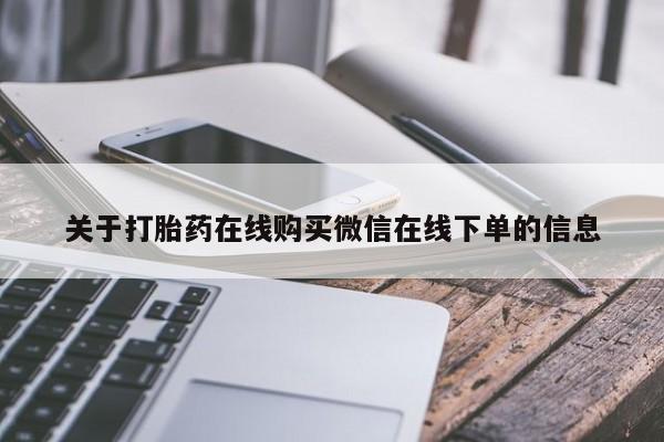 流产药联系方式关于打胎药在线购买微信在线下单的信息