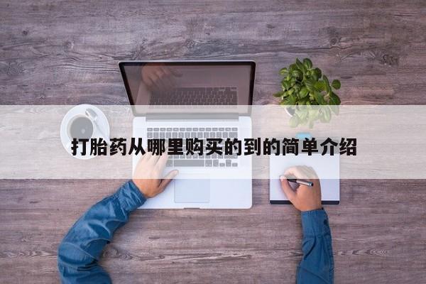 流产药联系方式打胎药从哪里购买的到的简单介绍