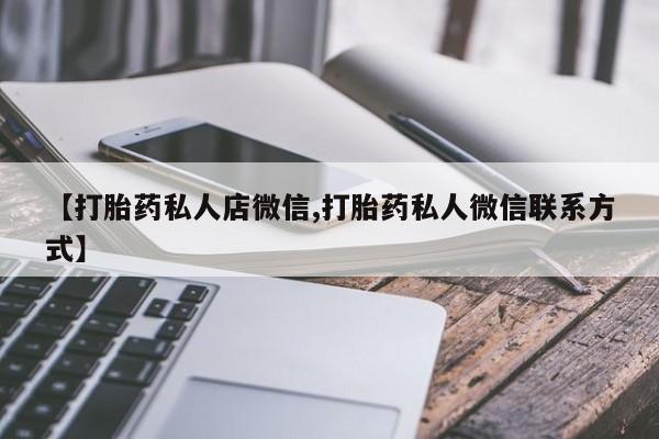 流产药联系方式【打胎药私人店微信,打胎药私人微信联系方式】