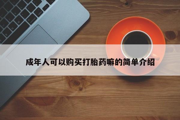 流产药联系方式成年人可以购买打胎药嘛的简单介绍